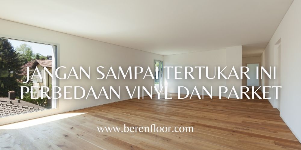 Jangan Sampai Tertukar Ini Perbedaan Lantai Vinyl dan Parket